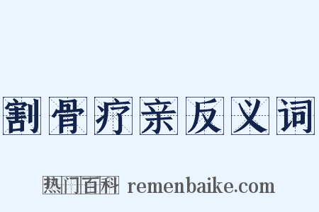 割骨疗亲反义词是什么意思的图片